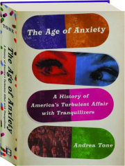 THE AGE OF ANXIETY: A History of America's Turbulent Affair with Tranquilizers