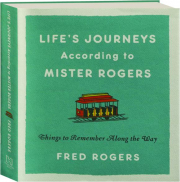 LIFE'S JOURNEYS ACCORDING TO MISTER ROGERS: Things to Remember Along the Way