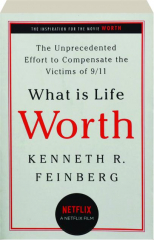 WHAT IS LIFE WORTH? The Unprecedented Effort to Compensate the Victims of 9/11