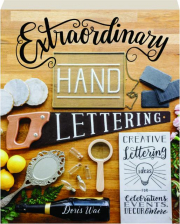 EXTRAORDINARY HAND LETTERING: Creative Lettering Ideas for Celebrations, Events, Decor & More