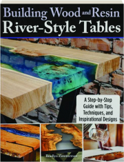BUILDING WOOD AND RESIN RIVER-STYLE TABLES: A Step-by-Step Guide with Tips, Techniques, and Inspirational Designs