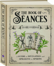 THE BOOK OF SEANCES: A Guide to Divination and Speaking to Spirits