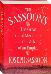 THE SASSOONS: The Great Global Merchants and the Making of an Empire