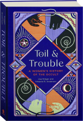TOIL & TROUBLE: A Women's History of the Occult