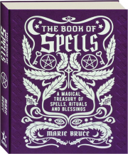 THE BOOK OF SPELLS: A Magical Treasury of Spells, Rituals and Blessings