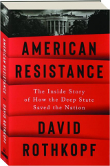 AMERICAN RESISTANCE: The Inside Story of How the Deep State Saved the Nation