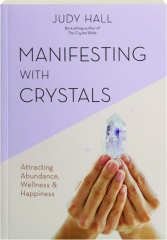 MANIFESTING WITH CRYSTALS: Attracting Abundance, Wellness & Happiness