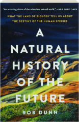 A NATURAL HISTORY OF THE FUTURE: What the Laws of Biology Tell Us About the Destiny of the Human Species