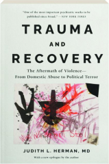 TRAUMA AND RECOVERY: The Aftermath of Violence--from Domestic Abuse to Political Terror