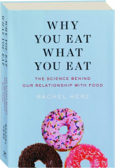 WHY YOU EAT WHAT YOU EAT: The Science Behind Our Relationship with Food