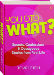 YOU DID WHAT? Secrets, Confessions & Outrageous Stories from Real Life