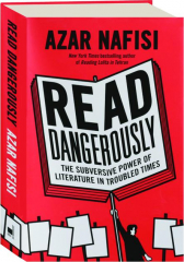 READ DANGEROUSLY: The Subversive Power of Literature in Troubled Times
