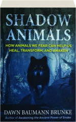 SHADOW ANIMALS: How Animals We Fear Can Help Us Heal, Transform, and Awaken