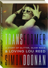 TRANSFORMER: A Story of Glitter, Glam Rock & Loving Lou Reed