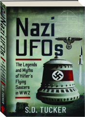 NAZI UFOS: The Legends and Myths of Hitler's Flying Saucers in WW2