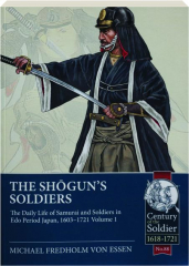 THE SHOGUN'S SOLDIERS, VOLUME 1: The Daily Life of Samurai and Soldiers in Edo Period Japan, 1603-1721