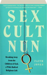 SEX CULT NUN: Breaking Away from the Children of God, a Wild, Radical Religious Cult