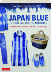 JAPAN BLUE INDIGO DYEING TECHNIQUES: A Beginner's Guide to Shibori Tie-Dyeing