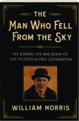 THE MAN WHO FELL FROM THE SKY: The Bizarre Life and Death of '20s Tycoon Alfred Loewenstein