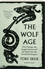 THE WOLF AGE: The Vikings, the Anglo-Saxons and the Battle for the North Sea Empire