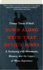 DOWN ALONG WITH THAT DEVIL'S BONES: A Reckoning with Monuments, Memory, and the Legacy of White Supremacy