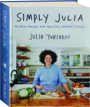 SIMPLY JULIA: 110 Easy Recipes for Healthy Comfort Food