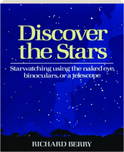 DISCOVER THE STARS: Starwatching Using the Naked Eye, Binoculars, or a Telescope