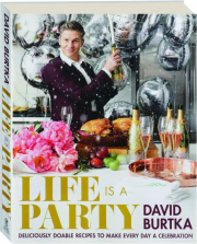 LIFE IS A PARTY: Deliciously Doable Recipes to Make Every Day a Celebration