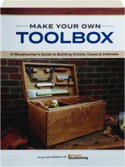 MAKE YOUR OWN TOOLBOX: A Woodworker's Guide to Building Chests, Cases & Cabinets