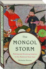 THE MONGOL STORM: Making and Breaking Empires in the Medieval Near East
