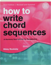 HOW TO WRITE CHORD SEQUENCES: A Harmony Sourcebook for Songwriters
