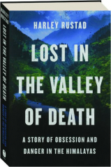 LOST IN THE VALLEY OF DEATH: A Story of Obsession and Danger in the Himalayas