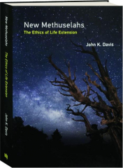 NEW METHUSELAHS: The Ethics of Life Extension