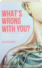 WHAT'S WRONG WITH YOU? An Insider's Guide to Your Insides