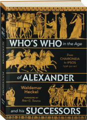 WHO'S WHO IN THE AGE OF ALEXANDER AND HIS SUCCESSORS: From Chaironeia to Ipsos (338-301 BC)