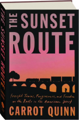 THE SUNSET ROUTE: Freight Trains, Forgiveness, and Freedom on the Rails in the American West