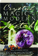CRYSTAL MAGIC FOR THE MODERN WITCH