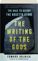 THE WRITING OF THE GODS: The Race to Decode the Rosetta Stone