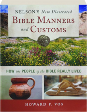 NELSON'S NEW ILLUSTRATED BIBLE MANNERS AND CUSTOMS: How the People of the Bible Really Lived