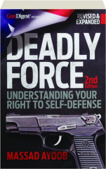 DEADLY FORCE, 2ND EDITION: Understanding Your Right to Self-Defense