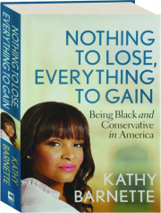 NOTHING TO LOSE, EVERYTHING TO GAIN: Being Black and Conservative in America
