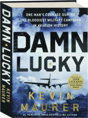 DAMN LUCKY: One Man's Courage During the Bloodiest Military Campaign in Aviation History