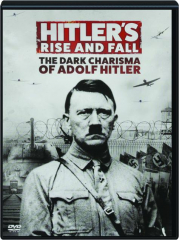 HITLER'S RISE AND FALL: The Dark Charisma of Adolf Hitler