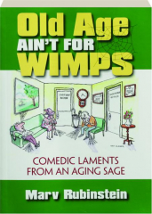 OLD AGE AIN'T FOR WIMPS: Comedic Laments from an Aging Sage