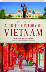 A BRIEF HISTORY OF VIETNAM: Colonialism, War and Renewal