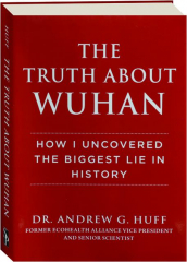 THE TRUTH ABOUT WUHAN: How I Uncovered the Biggest Lie in History