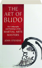 THE ART OF BUDO: The Calligraphy and Paintings of the Martial Arts Masters