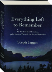 EVERYTHING LEFT TO REMEMBER: My Mother, Our Memories, and a Journey Through the Rocky Mountains