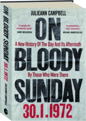 ON BLOODY SUNDAY: A New History of the Day and Its Aftermath by Those Who Were There