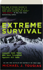 EXTREME SURVIVAL: Lessons from Those Who Have Triumphed Against All Odds